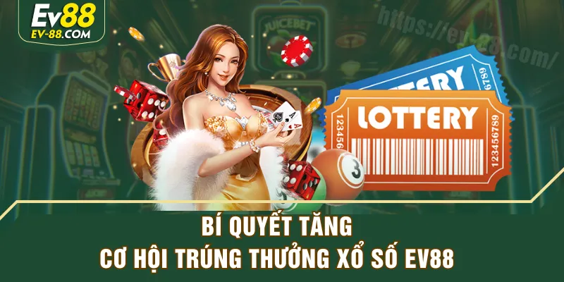 Bí quyết tăng cơ hội trúng thưởng Xổ Số EV88