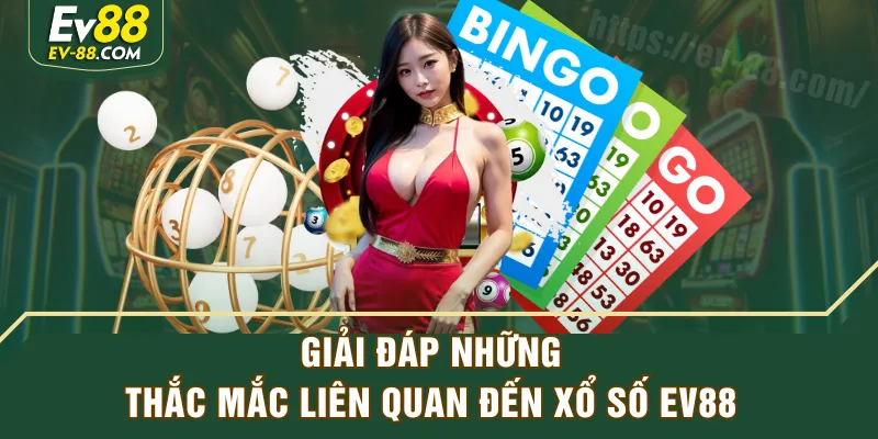 Giải đáp những thắc mắc liên quan đến Xổ Số EV88